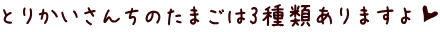 とりかいさんちのたまごは3種類ありますよ┰