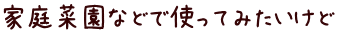 家庭菜園などで使ってみたいけど